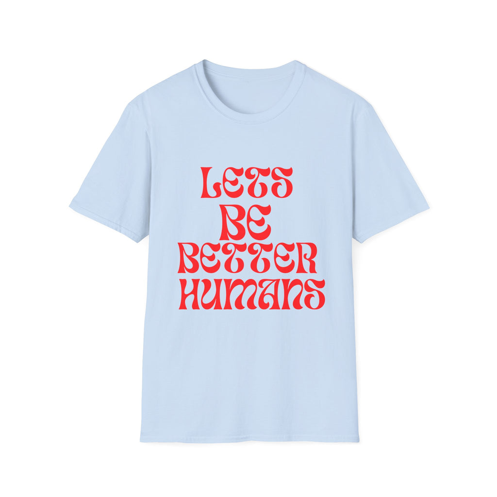 Let’s Be Better Humans Unisex Softstyle T-Shirt – Positive Message Tee