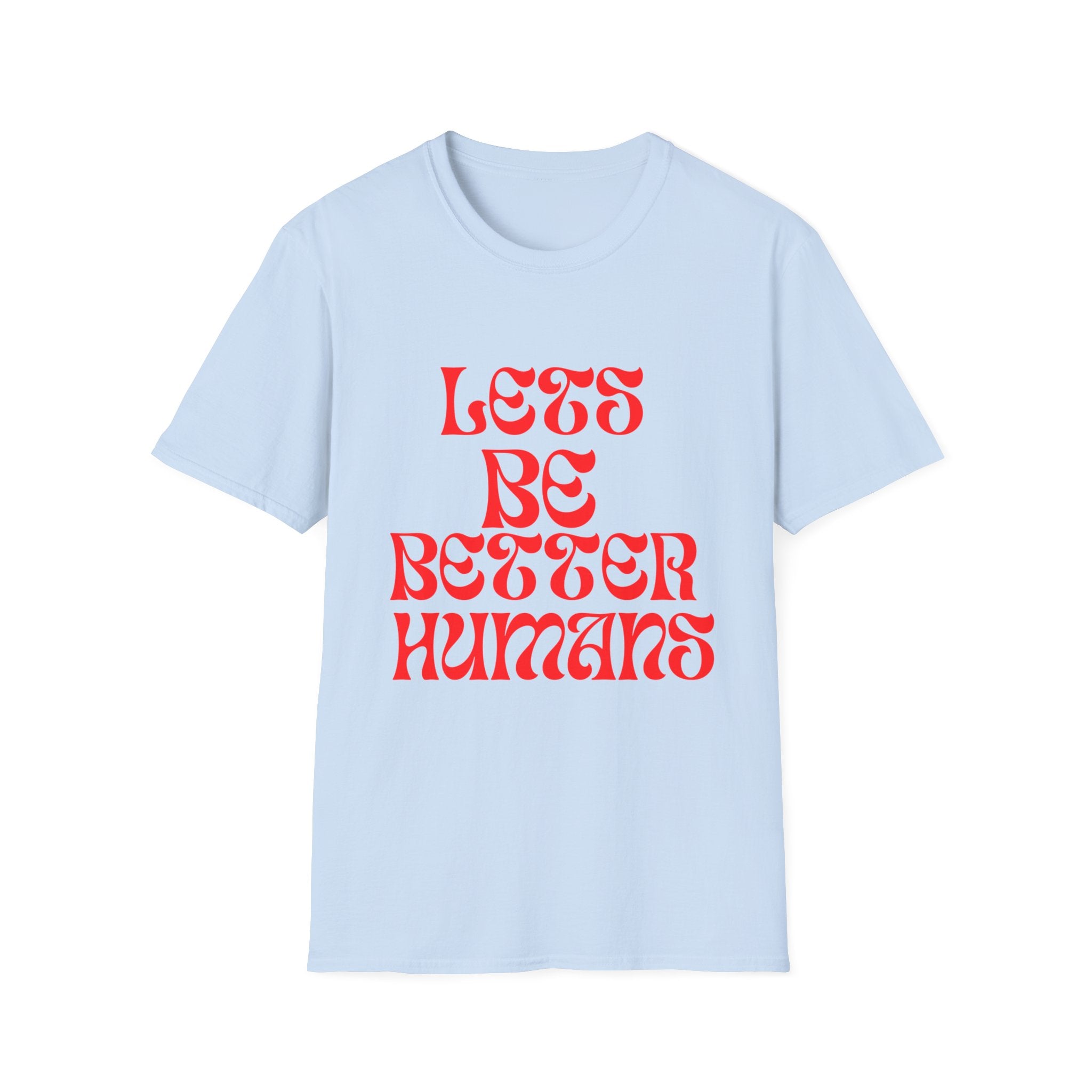 Let’s Be Better Humans Unisex Softstyle T-Shirt – Positive Message Tee