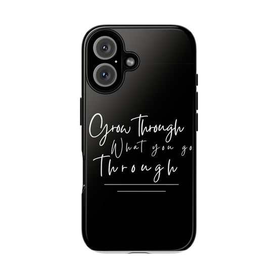 Phone Case - Grow Through What You Go Through Tough Case