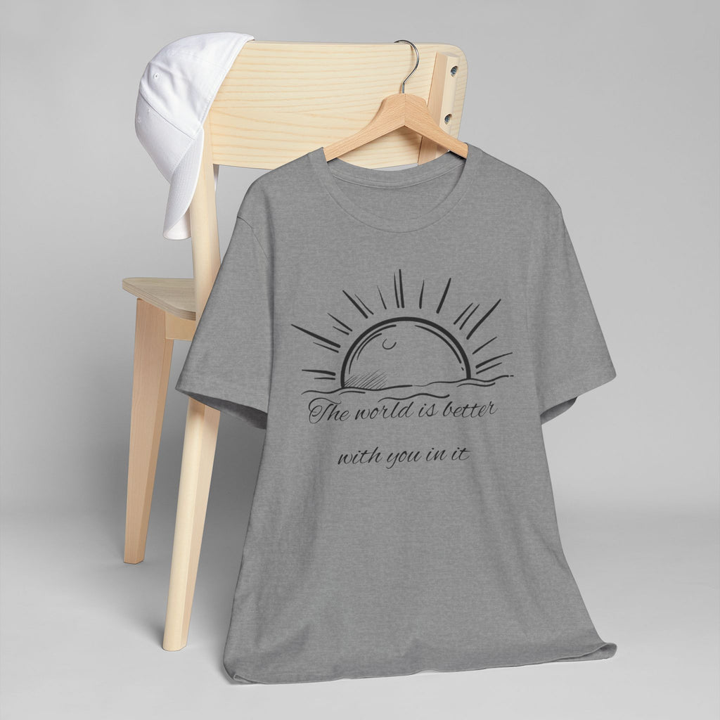 Unisex T-Shirt - The World is Better with You In It Design