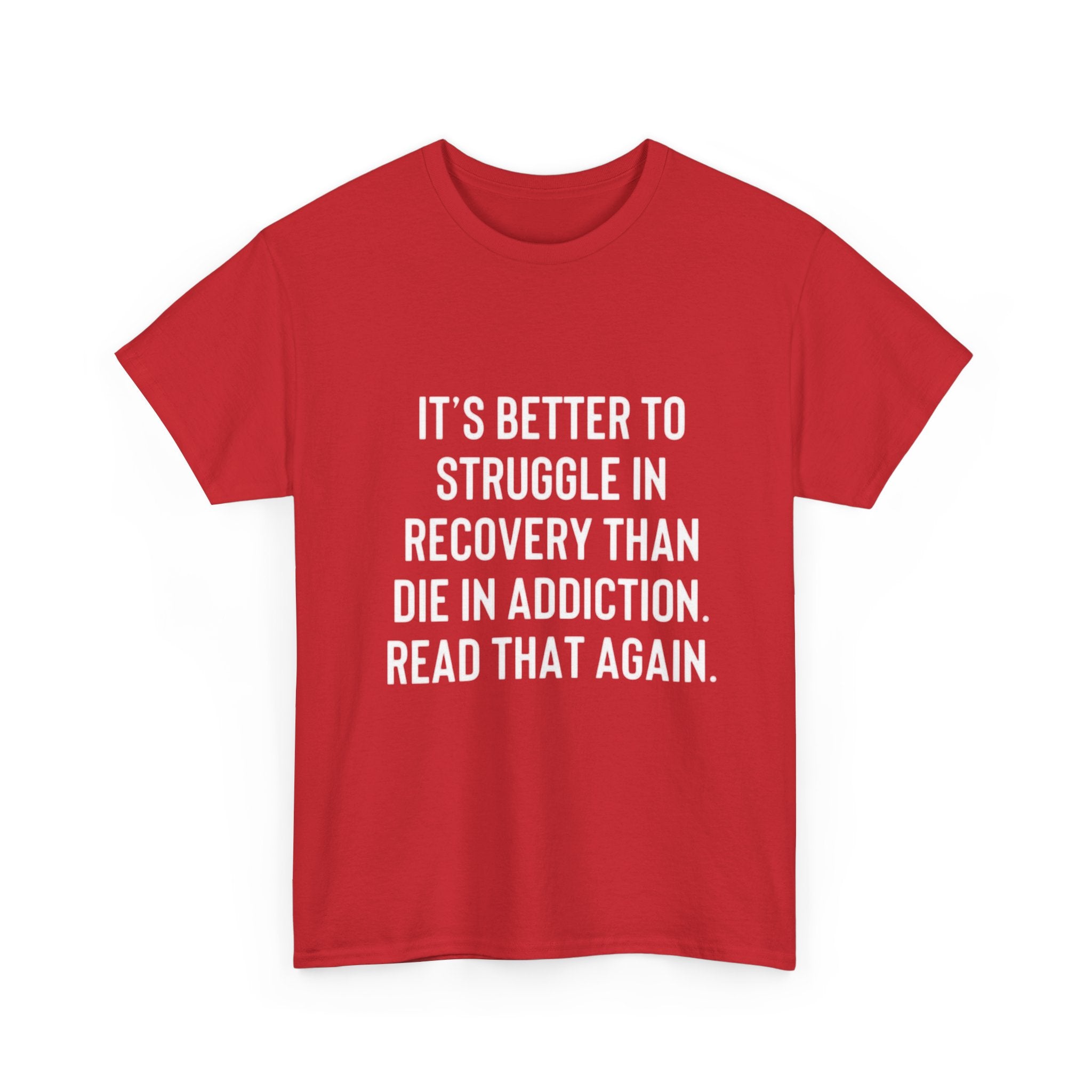 It’s better to struggle in recovery then die in addiction tshirt
