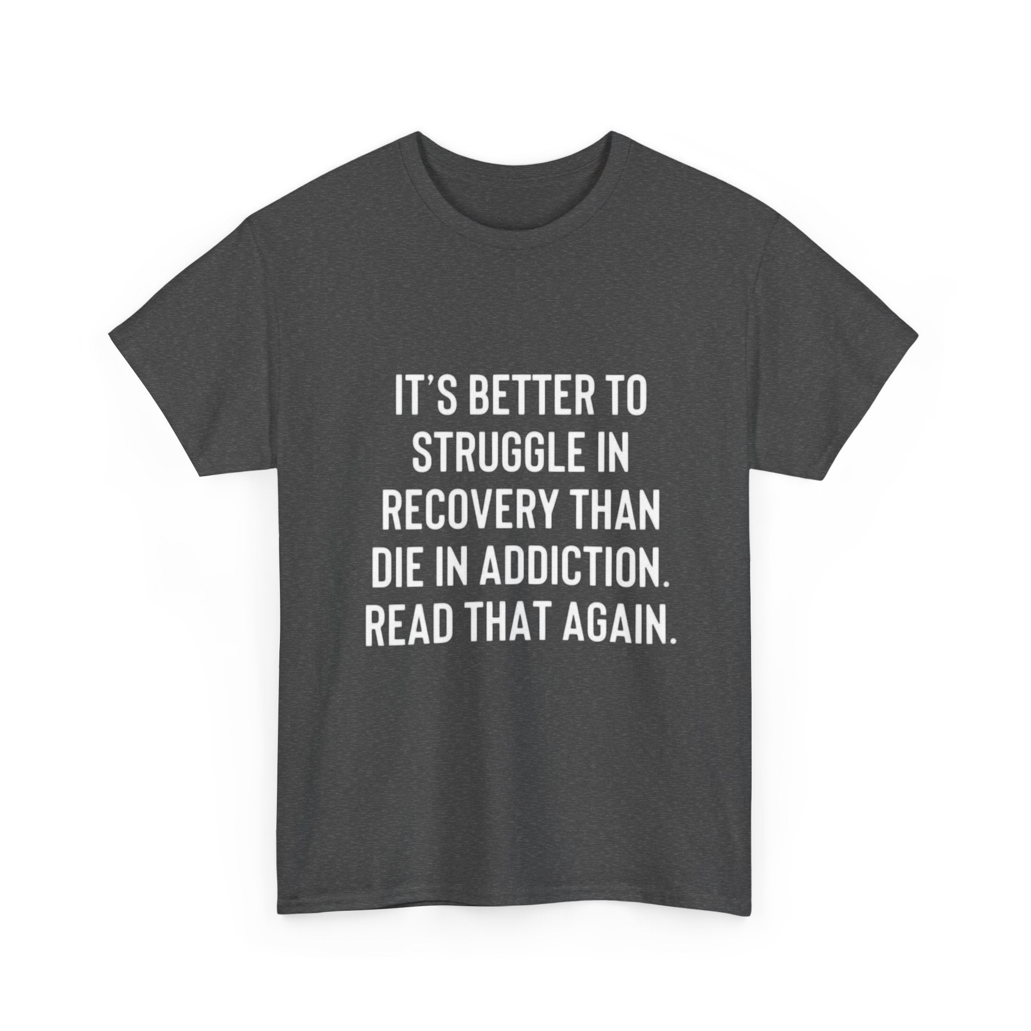 It’s better to struggle in recovery then die in addiction tshirt