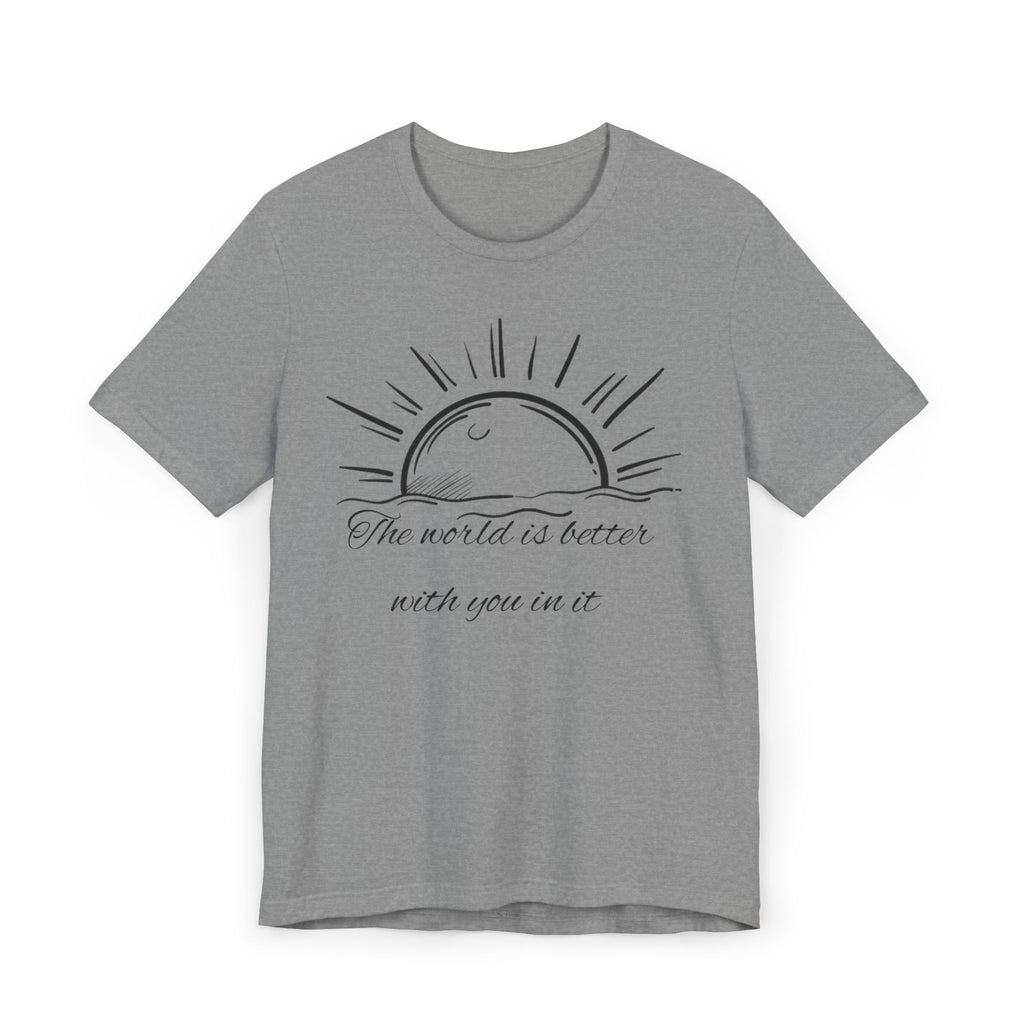 Unisex T-Shirt - The World is Better with You In It Design