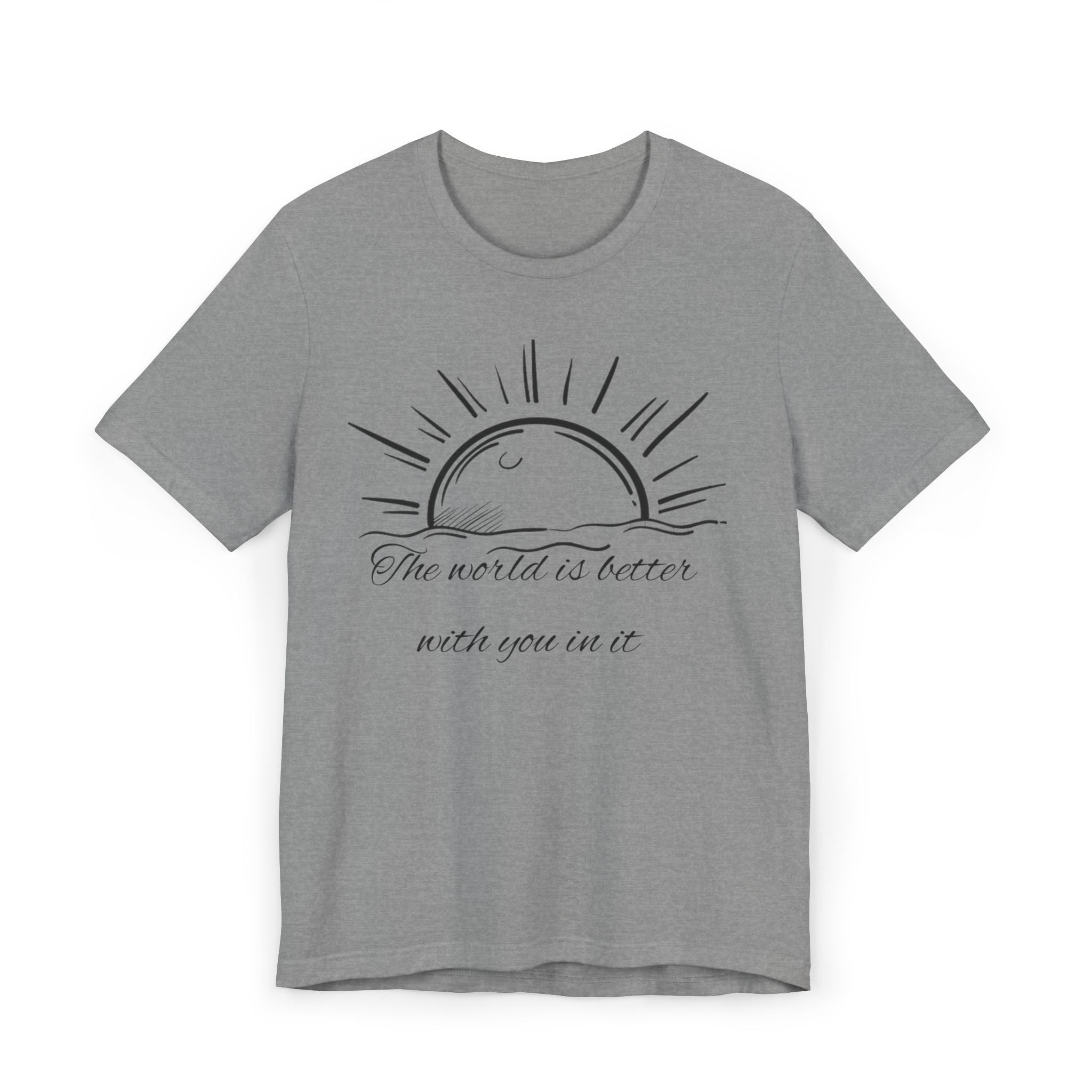 Unisex T-Shirt - The World is Better with You In It Design