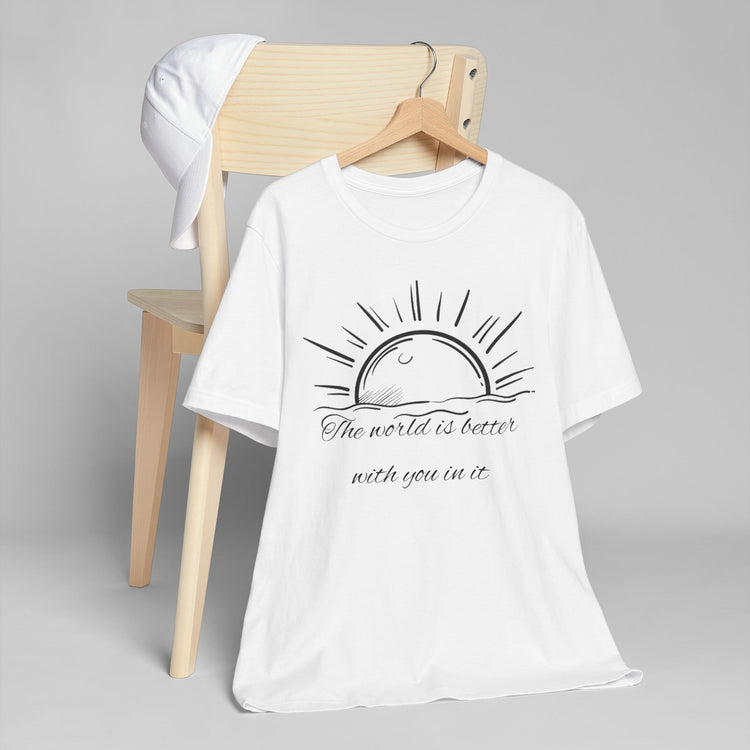  Unisex T-Shirt - The World is Better with You In It Design