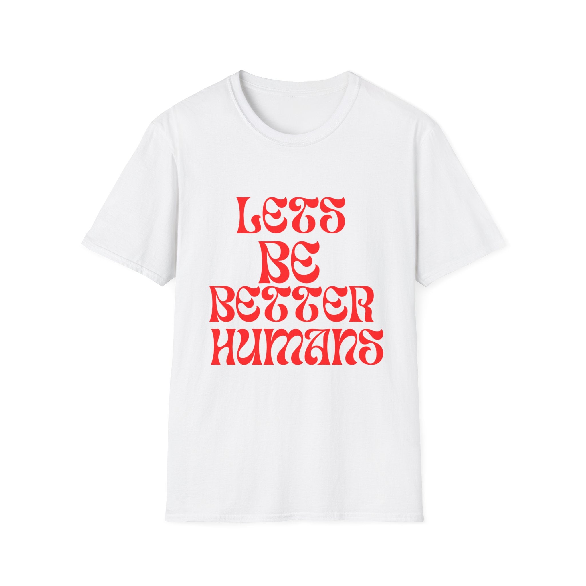 Let’s Be Better Humans Unisex Softstyle T-Shirt – Positive Message Tee