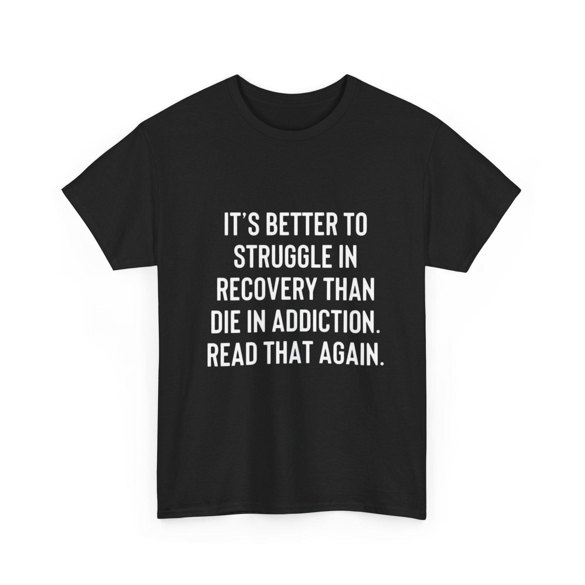 It’s better to struggle in recovery then die in addiction tshirt