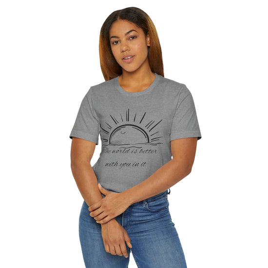 Unisex T-Shirt - The World is Better with You In It Design