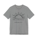 Unisex T-Shirt - The World is Better with You In It Design