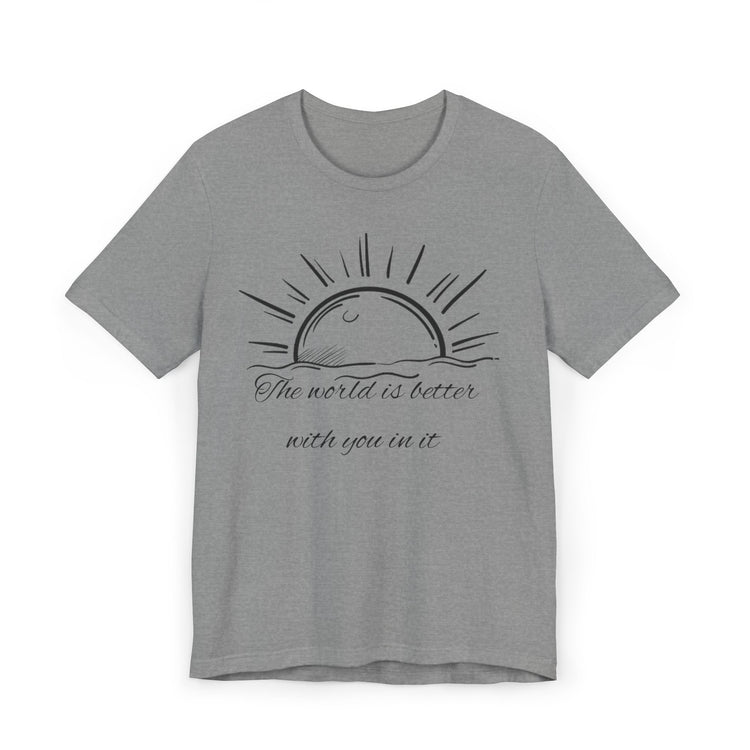 Unisex T-Shirt - The World is Better with You In It Design