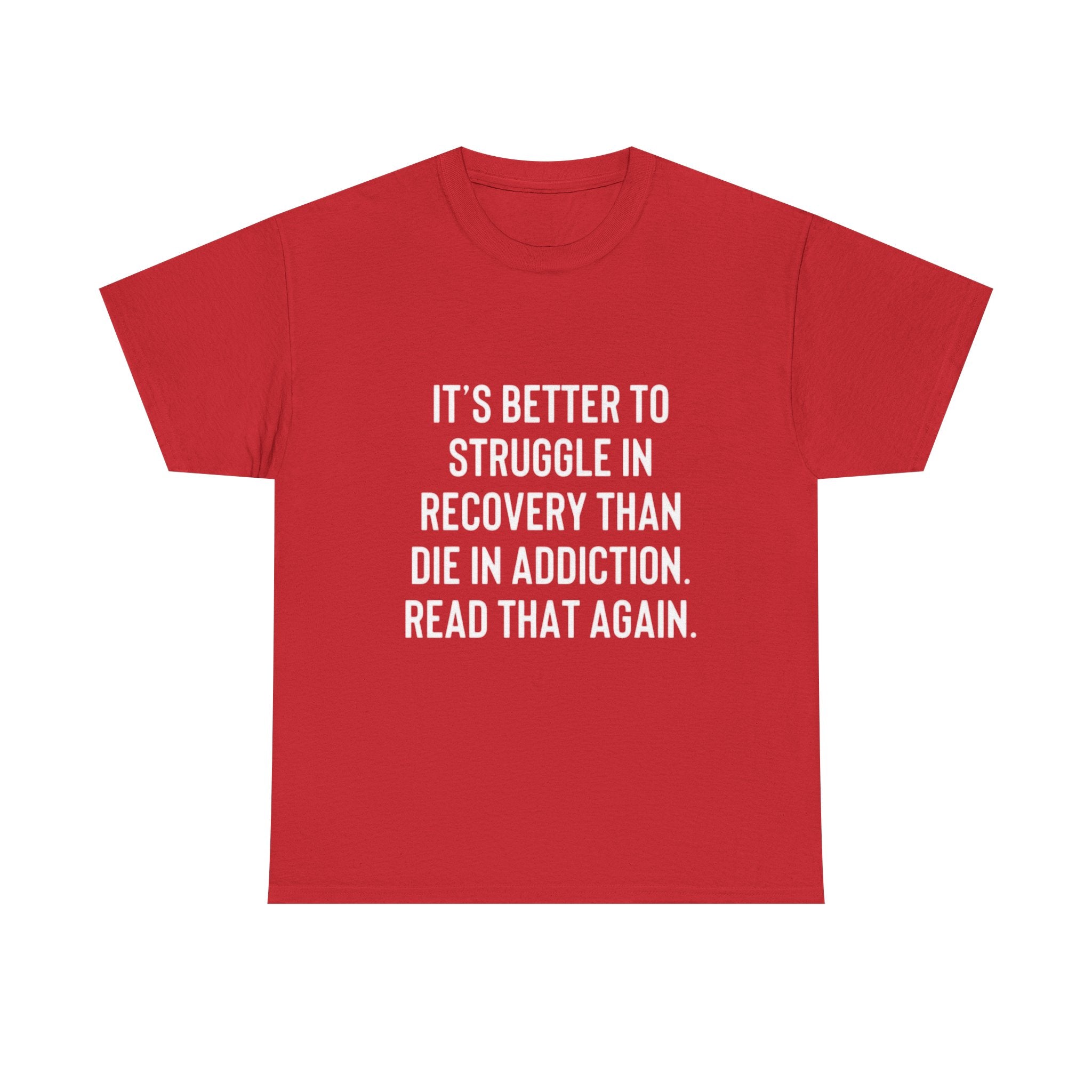 It’s better to struggle in recovery then die in addiction tshirt