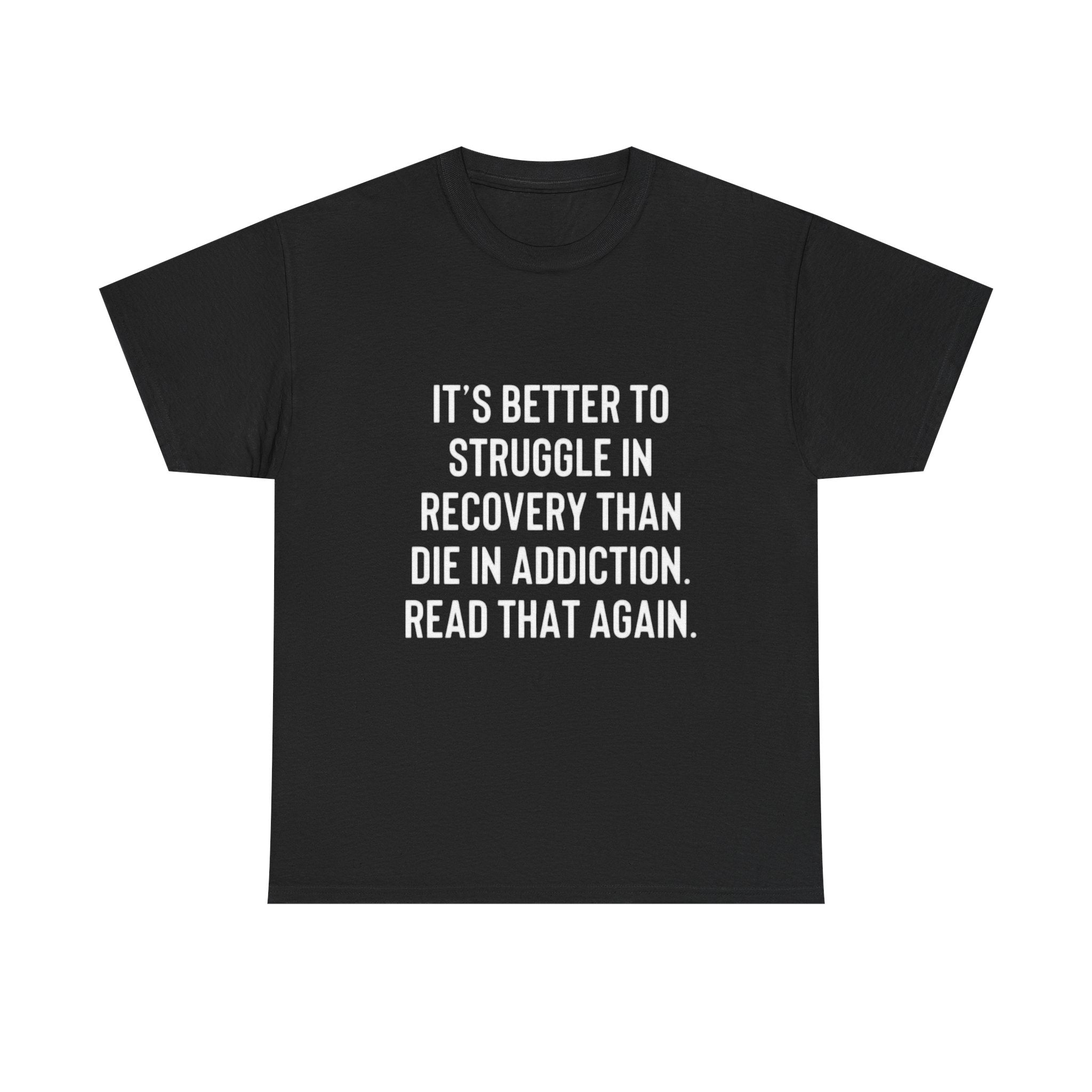 It’s better to struggle in recovery then die in addiction tshirt