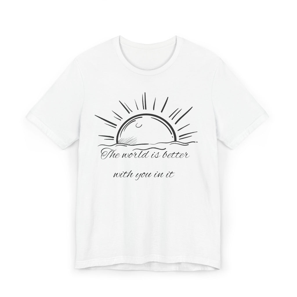 Unisex T-Shirt - The World is Better with You In It Design